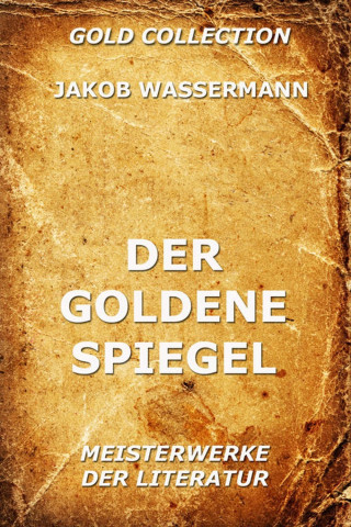 Jakob Wassermann: Der goldene Spiegel