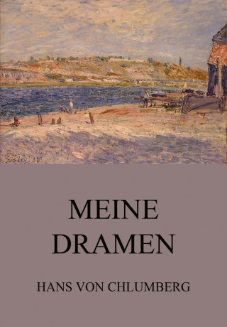 Hans von Chlumberg: Meine Dramen
