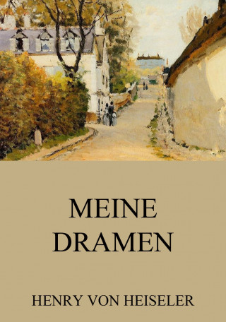Henry von Heiseler: Meine Dramen