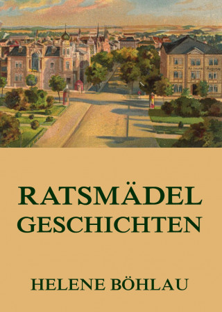 Helene Böhlau: Ratsmädelgeschichten