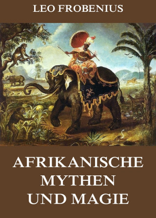 Leo Frobenius: Afrikanische Mythen und Magie