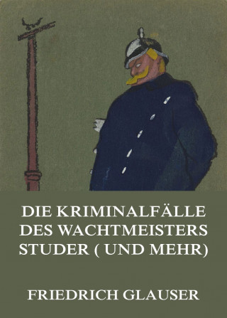 Friedrich Glauser: Die Kriminalfälle des Wachtmeisters Studer (und mehr)