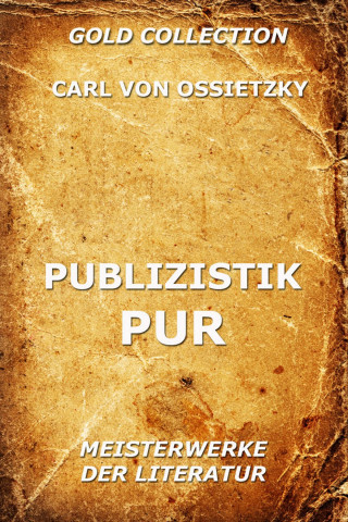 Carl von Ossietzky: Publizistik Pur