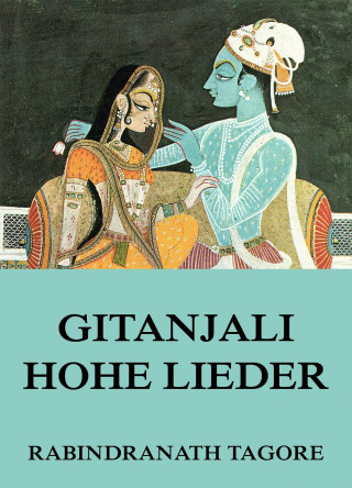 Rabindranath Tagore: Gitanjali - Hohe Lieder