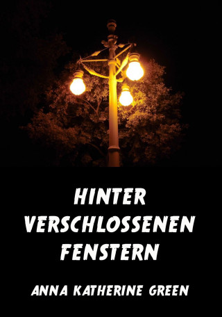 Anna Katherine Green: Hinter verschlossenen Fenstern