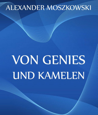 Alexander Moszkowski: Von Genies und Kamelen