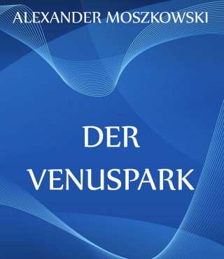 Alexander Moszkowski: Der Venuspark