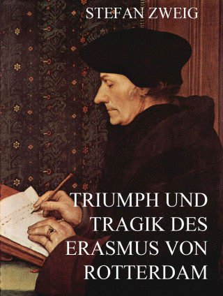 Stefan Zweig: Triumph und Tragik des Erasmus von Rotterdam