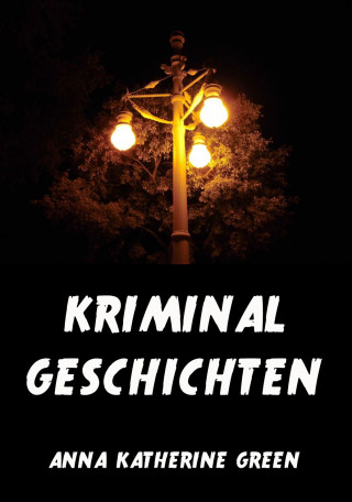 Anna Katherine Green: Kriminalgeschichten