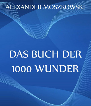 Alexander Moszkowski: Das Buch der 1000 Wunder
