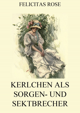 Felicitas Rose: Kerlchen als Sorgen- und Sektbrecher