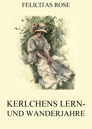 Felicitas Rose: Kerlchens Lern- und Wanderjahre