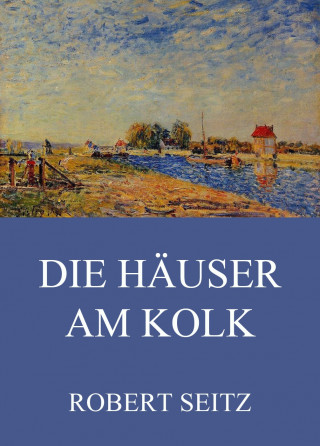 Robert Seitz: Die Häuser am Kolk