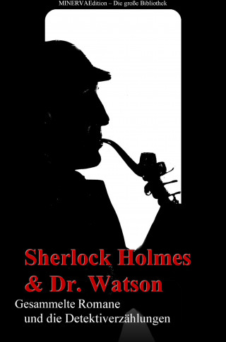 Athur Conan Doyle: Sherlock Holmes und Doktor Watson - Gesammelte Romane und die Detektiverzählungen
