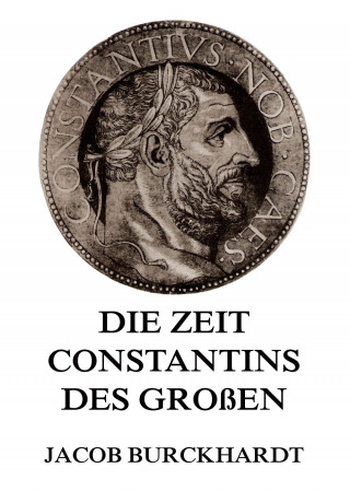 Jacob Burckhardt: Die Zeit Constantins des Großen