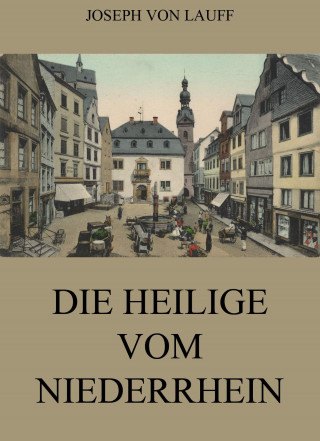 Joseph von Lauff: Die Heilige vom Niederrhein