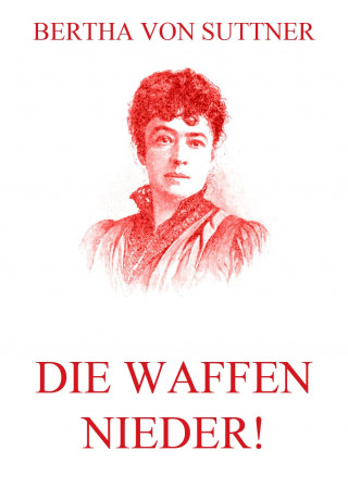 Bertha von Suttner: Die Waffen nieder!