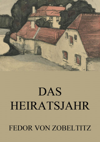 Fedor von Zobeltitz: Das Heiratsjahr