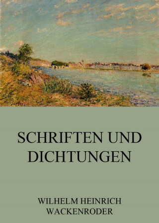 Wilhelm Heinrich Wackenroder: Schriften und Dichtungen