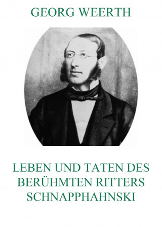Georg Weerth: Leben und Taten des berühmten Ritters Schnapphahnski