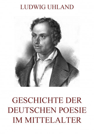 Ludwig Uhland: Geschichte der deutschen Poesie im Mittelalter