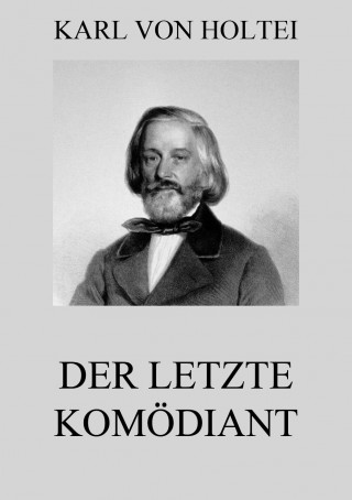 Karl von Holtei: Der letzte Komödiant