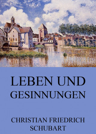 Christian Friedrich Schubart: Leben und Gesinnungen