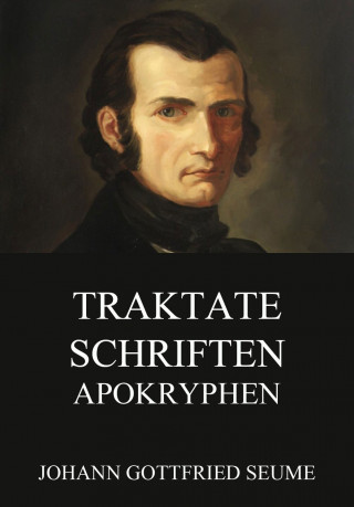 Johann Gottfried Seume: Traktate, Schriften, Apokryphen