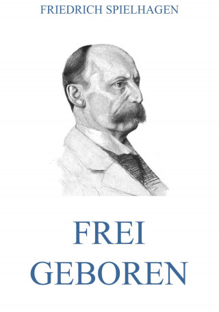 Friedrich Spielhagen: Frei geboren