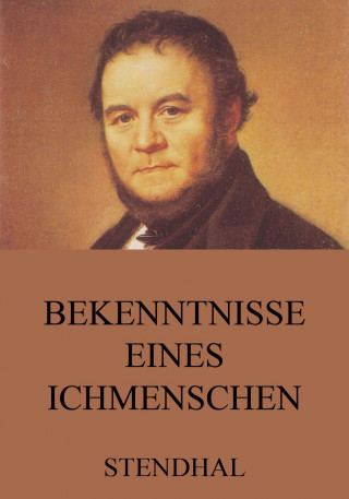 Stendhal: Bekenntnisse eines Ichmenschen