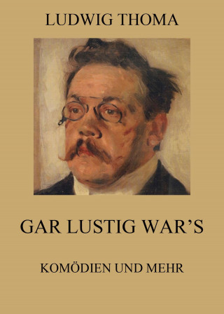 Ludwig Thoma: Gar lustig war's - Komödien und mehr