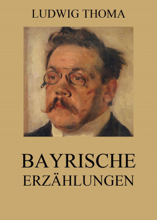 Ludwig Thoma: Bayrische Erzählungen