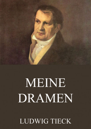 Ludwig Tieck: Meine Dramen