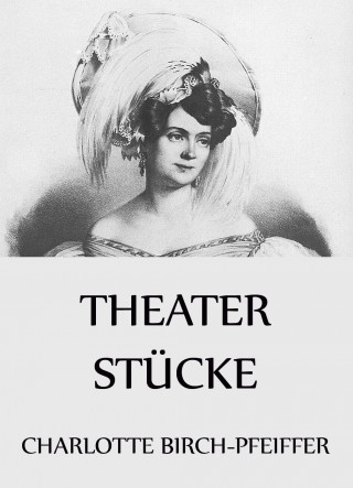 Charlotte Birch-Pfeiffer: Theaterstücke