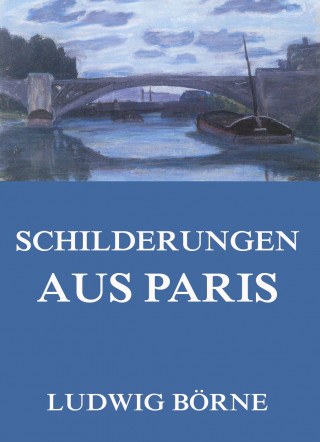 Ludwig Börne: Schilderungen aus Paris