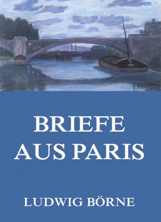 Ludwig Börne: Briefe aus Paris