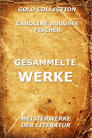 Caroline Auguste Fischer: Gesammelte Werke