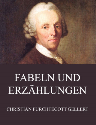 Christian Fürchtegott Gellert: Fabeln und Erzählungen