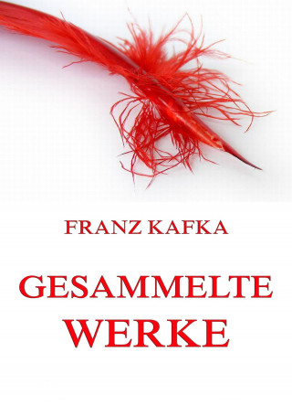 Franz Kafka: Gesammelte Werke