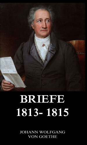 Johann Wolfgang von Goethe: Briefe 1813 - 1815