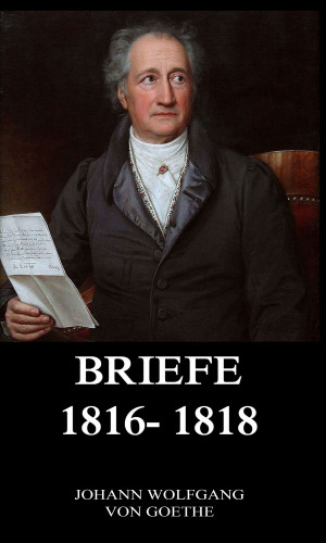 Johann Wolfgang von Goethe: Briefe 1816 - 1818