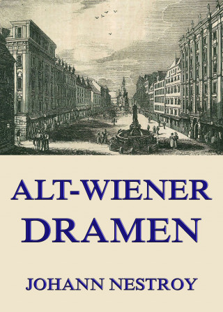 Johann Nestroy: Alt-Wiener Dramen