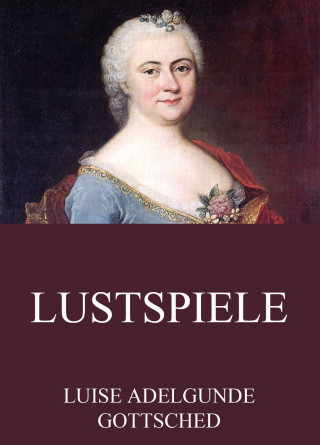 Luise Adelgunde Gottsched: Lustspiele