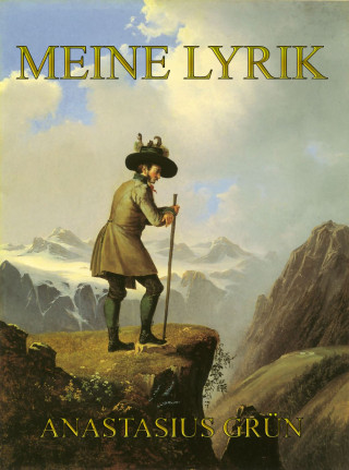 Anastasius Grün: Meine Lyrik