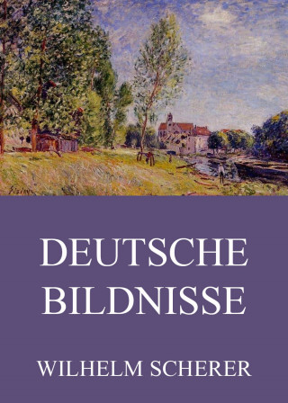 Wilhelm Scherer: Deutsche Bildnisse