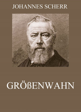 Johannes Scherr: Größenwahn