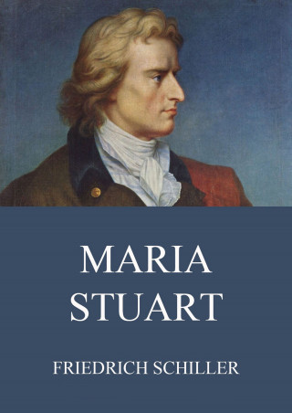 Friedrich Schiller: Maria Stuart