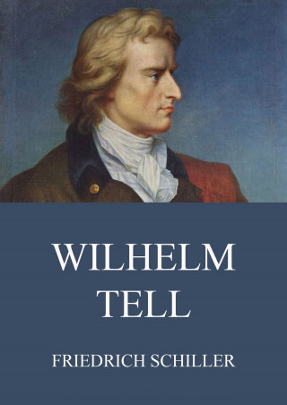 Friedrich Schiller: Wilhelm Tell