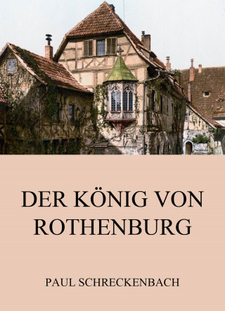 Paul Schreckenbach: Der König von Rothenburg