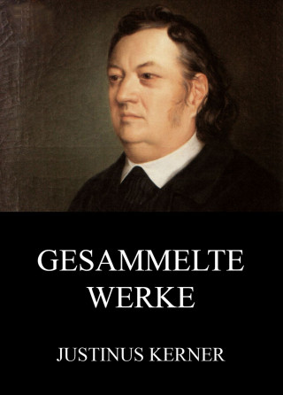 Justinus Kerner: Gesammelte Werke